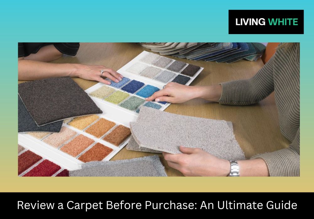 Review a Carpet Before Purchase: An Ultimate Guide