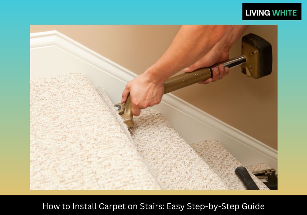 How to Install Carpet on Stairs: Easy Step-by-Step Guide