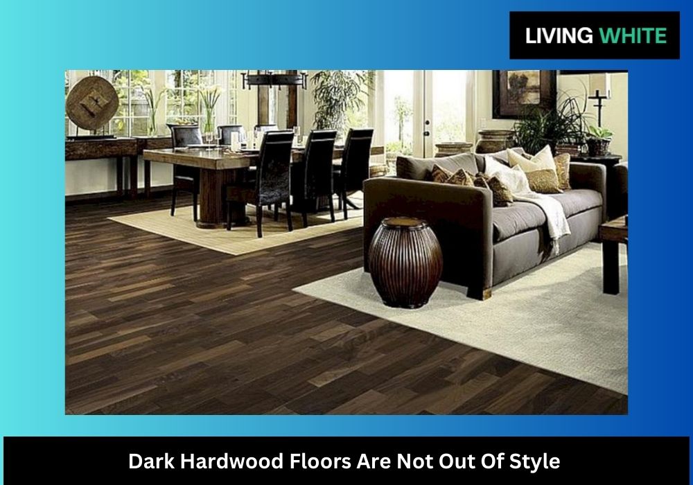 Dark Hardwood Floors Are Not Out Of Style