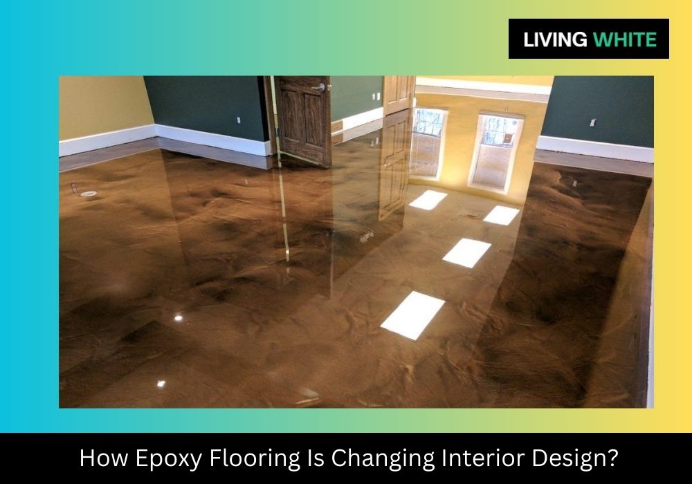 How Epoxy Flooring Is Changing Interior Design?